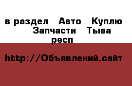  в раздел : Авто » Куплю »  » Запчасти . Тыва респ.